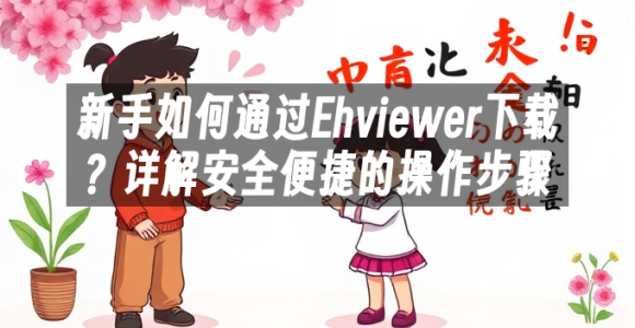 苹果cms模板新手如何通过Ehviewer下载？详解安全便捷的操作步骤苹果cms