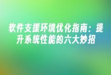 苹果cms模板软件支援环境优化指南：提升系统性能的六大妙招苹果cms
