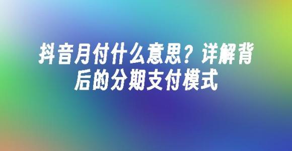 苹果cms模板抖音月付什么意思？详解背后的分期支付模式苹果cms